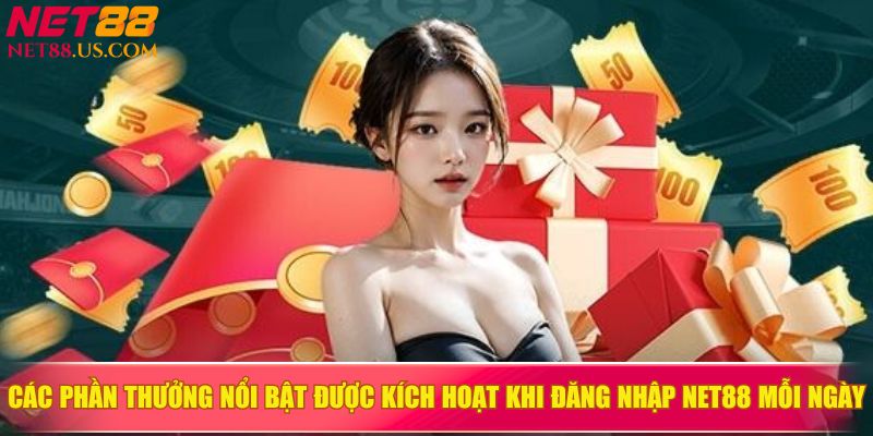 Các phần thưởng nổi bật được kích hoạt khi đăng nhập NET88 mỗi ngày