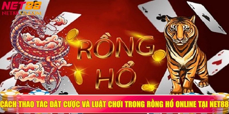 Cách thao tác đặt cược và luật chơi trong Rồng Hổ online tại NET88&nbsp;