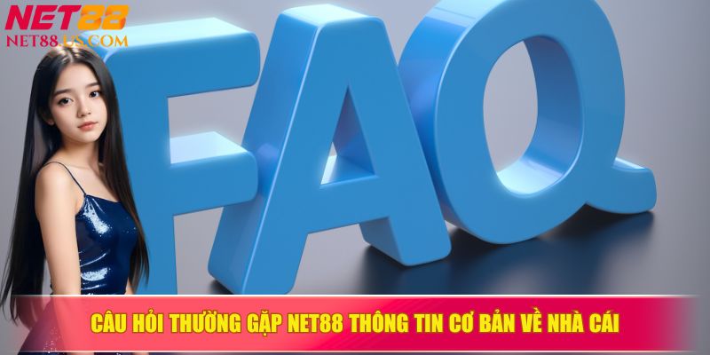 Câu hỏi thường gặp NET88 cung cấp thông tin cơ bản về nhà cái