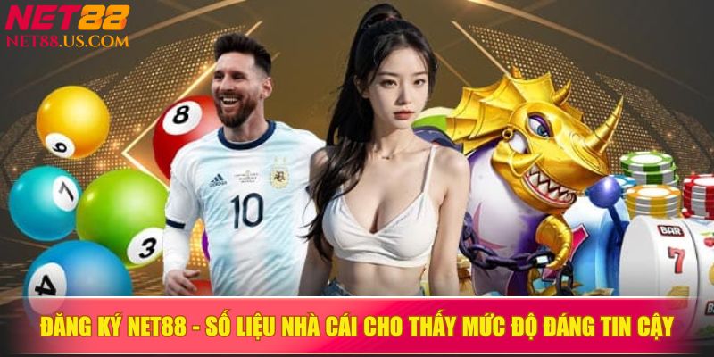 Đăng ký NET88 - Số liệu nhà cái cho thấy mức độ đáng tin cậy