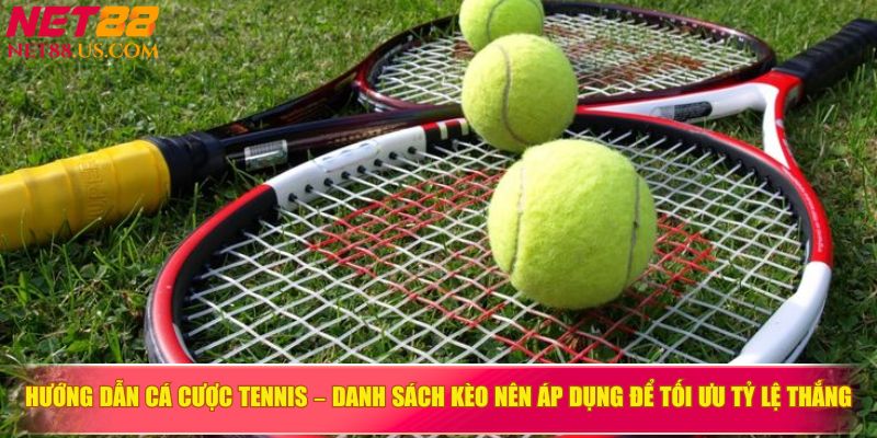 Hướng dẫn cá cược tennis - Danh sách kèo nên áp dụng để tối ưu tỷ lệ thắng