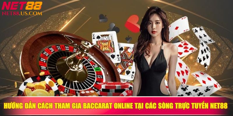 Hướng dẫn cách tham gia baccarat online tại các sòng trực tuyến NET88&nbsp;