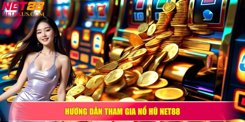 Hướng dẫn cách tham gia nổ hũ NET88 dễ dàng, nhanh chóng