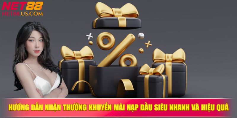 Hướng dẫn nhận thưởng khuyến mãi nạp đầu nhanh chóng hiệu quả