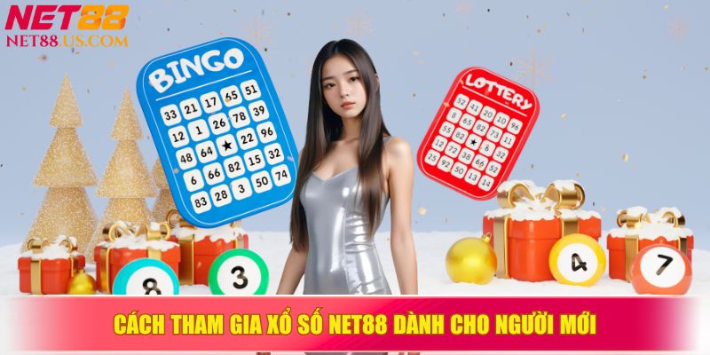 Hướng dẫn tham gia xổ số NET88 cho người mới bắt đầu