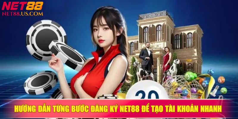 Hướng dẫn từng bước đăng ký NET88 để tạo tài khoản nhanh&nbsp;
