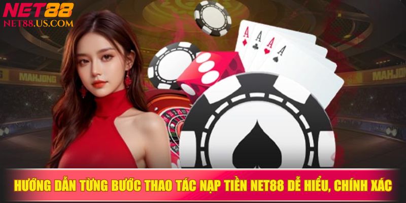 Hướng dẫn từng bước thao tác nạp tiền NET88 dễ hiểu, chính xác
