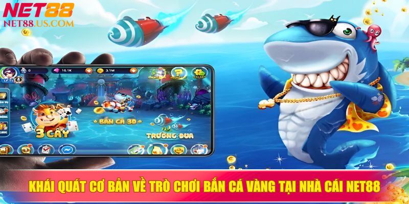 Khái quát cơ bản về trò chơi bắn cá vàng tại nhà cái NET88&nbsp;