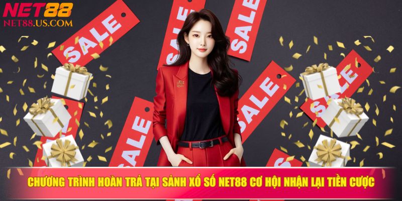 Khuyến mãi hoàn trả tại sảnh xổ số NET88 giúp nhận lại tiền cược