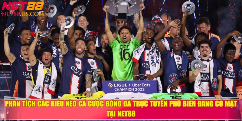 Phân tích các kiểu kèo cá cược bóng đá trực tuyến phổ biến đang có mặt tại NET88