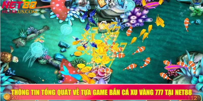 Thông tin tổng quát về tựa game bắn cá xu vàng 777 tại NET88