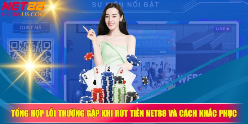 Tổng hợp lỗi thường gặp khi rút tiền NET88 và cách khắc phục