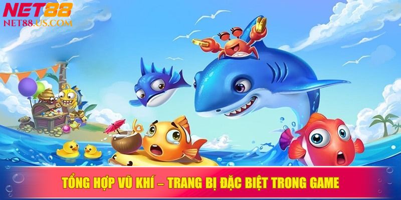 Tổng hợp vũ khí - trang bị đặc biệt trong game
