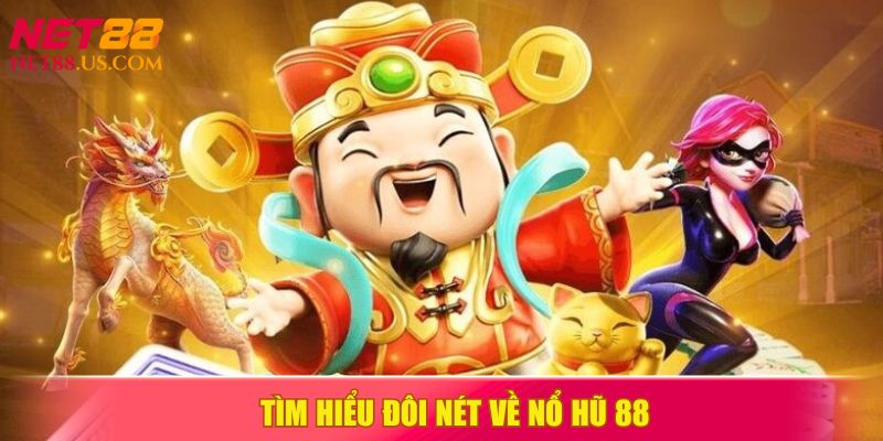 Tổng quan về game nổ hũ 88 - Thế giới jackpot siêu khủng